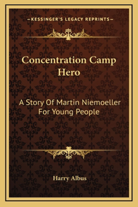 Concentration Camp Hero: A Story Of Martin Niemoeller For Young People