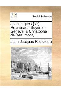 Jean Jaques [Sic] Rousseau, Citoyen de Geneve, a Christophe de Beaumont, ...