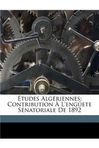 Études algériennes; contribution à l'engûete sénatoriale de 1892