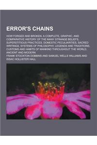 Error's Chains; How Forged and Broken. a Complete, Graphic, and Comparative History of the Many Strange Beliefs, Superstitious Practices, Domestic Pec