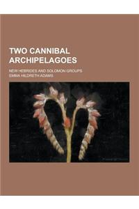 Two Cannibal Archipelagoes; New Hebrides and Solomon Groups