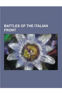 Battles of the Italian Front: Battles of the Isonzo, Battle of Caporetto, Battle of the Piave River, Battle of Vittorio Veneto, Tenth Battle of the