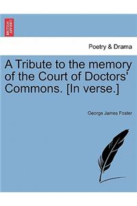 Tribute to the Memory of the Court of Doctors' Commons. [In Verse.]