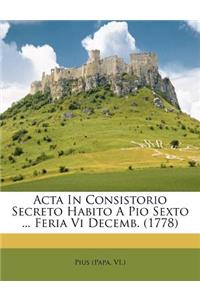ACTA in Consistorio Secreto Habito a Pio Sexto ... Feria VI Decemb. (1778)