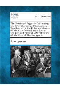 Municipal Register Containing the City Charter and Ordinances, Together with the Rules and Orders of the City Council and a List of the Past and P