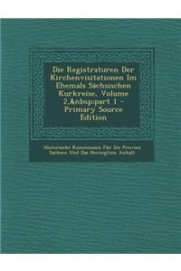 Die Registraturen Der Kirchenvisitationen Im Ehemals Sachsischen Kurkreise, Volume 2, Part 1