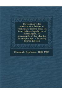 Dictionnaire Des Abreviations Latines Et Francaises Usitees Dans Les Inscriptions Lapidaires Et Metalliques, Les Manuscrits Et Les Chartes Du Moyen Age