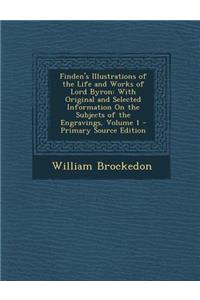 Finden's Illustrations of the Life and Works of Lord Byron: With Original and Selected Information on the Subjects of the Engravings, Volume 1