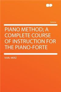Piano Method; A Complete Course of Instruction for the Piano-Forte