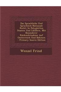 Das Sprachliche Und Sprachlich-Nationale Recht: In Polyglotten Staaten Und Landern, Mit Besonderer Rucksichtnahme Auf Oesterreich Und Bohmen