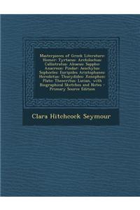 Masterpieces of Greek Literature: Homer: Tyrtaeus: Archilochus: Callistratus: Alcaeus: Sappho: Anacreon: Pindar: Aeschylus: Sophocles: Euripides Arist