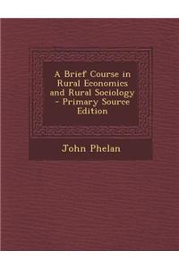 A Brief Course in Rural Economics and Rural Sociology - Primary Source Edition