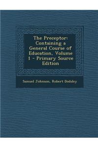 The Preceptor: Containing a General Course of Education, Volume 1: Containing a General Course of Education, Volume 1