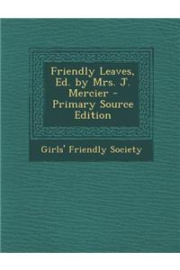 Friendly Leaves, Ed. by Mrs. J. Mercier - Primary Source Edition