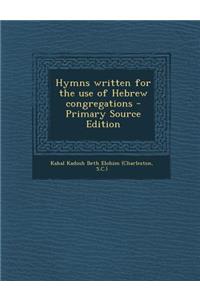 Hymns Written for the Use of Hebrew Congregations - Primary Source Edition