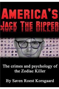 America's Jack the Ripper: the Crimes and Psychology of the Zodiac Killer