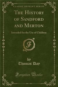 The History of Sandford and Merton: Intended for the Use of Children (Classic Reprint)