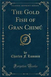 The Gold Fish of Gran Chimï¿½ (Classic Reprint)