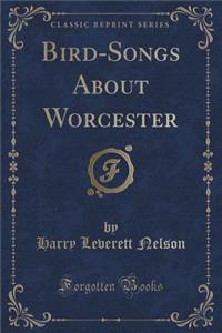 Bird-Songs about Worcester (Classic Reprint)