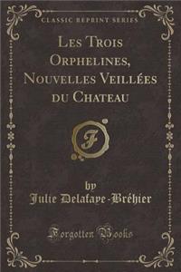 Les Trois Orphelines, Nouvelles Veillï¿½es Du Chateau (Classic Reprint)