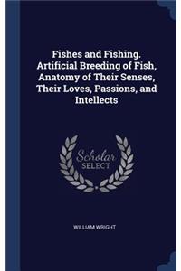 Fishes and Fishing. Artificial Breeding of Fish, Anatomy of Their Senses, Their Loves, Passions, and Intellects