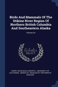 Birds And Mammals Of The Stikine River Region Of Northern British Columbia And Southeastern Alaska; Volume 24