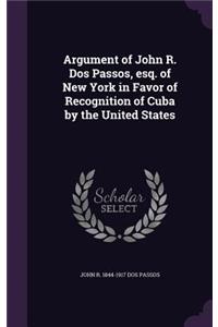 Argument of John R. Dos Passos, esq. of New York in Favor of Recognition of Cuba by the United States