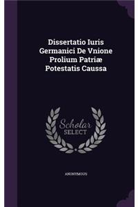 Dissertatio Iuris Germanici de Vnione Prolium Patriae Potestatis Caussa