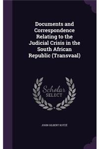 Documents and Correspondence Relating to the Judicial Crisis in the South African Republic (Transvaal)