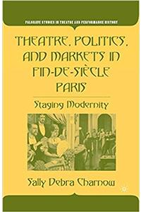 Theatre, Politics, and Markets in Fin-de-Siecle Paris