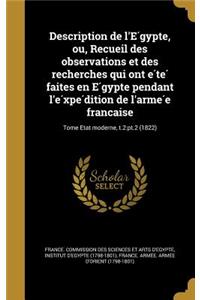 Description de L'e Gypte, Ou, Recueil Des Observations Et Des Recherches Qui Ont E Te Faites En E Gypte Pendant L'e XPE Dition de L'Arme E Franc Aise; Tome Etat Moderne, T.2