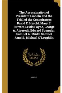The Assassination of President Lincoln and the Trial of the Conspirators David E. Herold, Mary E. Surratt, Lewis Payne, George A. Atzerodt, Edward Spangler, Samuel A. Mudd, Samuel Arnold, Michael O'Laughlin