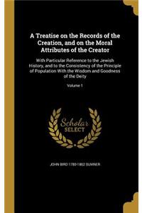 A Treatise on the Records of the Creation, and on the Moral Attributes of the Creator
