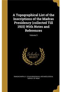 Topographical List of the Inscriptions of the Madras Presidency (collected Till 1915) With Notes and References; Volume 3