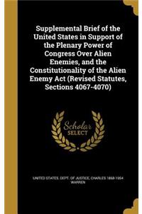 Supplemental Brief of the United States in Support of the Plenary Power of Congress Over Alien Enemies, and the Constitutionality of the Alien Enemy Act (Revised Statutes, Sections 4067-4070)