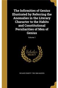 Infirmities of Genius Illustrated by Referring the Anomalies in the Literary Character to the Habits and Constitutional Peculiarities of Men of Genius; Volume 1