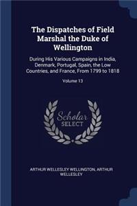 The Dispatches of Field Marshal the Duke of Wellington