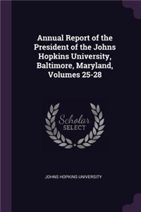 Annual Report of the President of the Johns Hopkins University, Baltimore, Maryland, Volumes 25-28