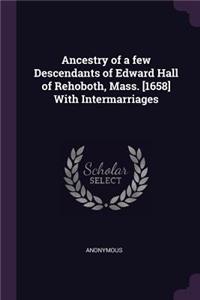 Ancestry of a few Descendants of Edward Hall of Rehoboth, Mass. [1658] With Intermarriages