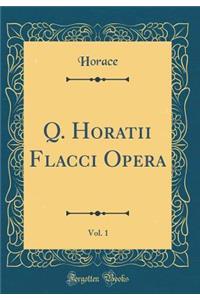Q. Horatii Flacci Opera, Vol. 1 (Classic Reprint)