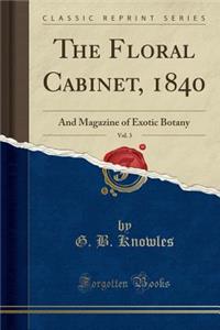 The Floral Cabinet, 1840, Vol. 3: And Magazine of Exotic Botany (Classic Reprint)