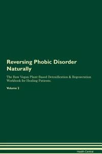 Reversing Phobic Disorder Naturally the Raw Vegan Plant-Based Detoxification & Regeneration Workbook for Healing Patients. Volume 2