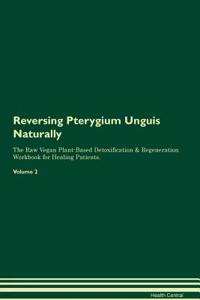 Reversing Pterygium Unguis Naturally the Raw Vegan Plant-Based Detoxification & Regeneration Workbook for Healing Patients. Volume 2