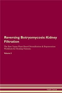 Reversing Botryomycosis: Kidney Filtration The Raw Vegan Plant-Based Detoxification & Regeneration Workbook for Healing Patients. Volume 5