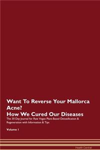 Want To Reverse Your Mallorca Acne? How We Cured Our Diseases. The 30 Day Journal for Raw Vegan Plant-Based Detoxification & Regeneration with Information & Tips Volume 1
