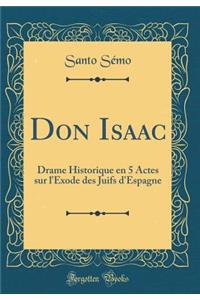 Don Isaac: Drame Historique En 5 Actes Sur l'Exode Des Juifs d'Espagne (Classic Reprint)