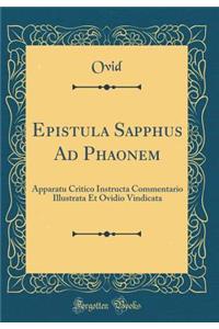 Epistula Sapphus Ad Phaonem: Apparatu Critico Instructa Commentario Illustrata Et Ovidio Vindicata (Classic Reprint)