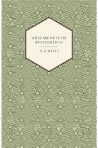 What Are We To Do With Our Lives?