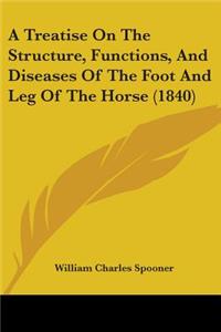 Treatise On The Structure, Functions, And Diseases Of The Foot And Leg Of The Horse (1840)