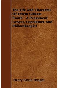 The Life And Character Of Edwin Gilliam Booth - A Prominent Lawyer, Legislature And Philanthropist